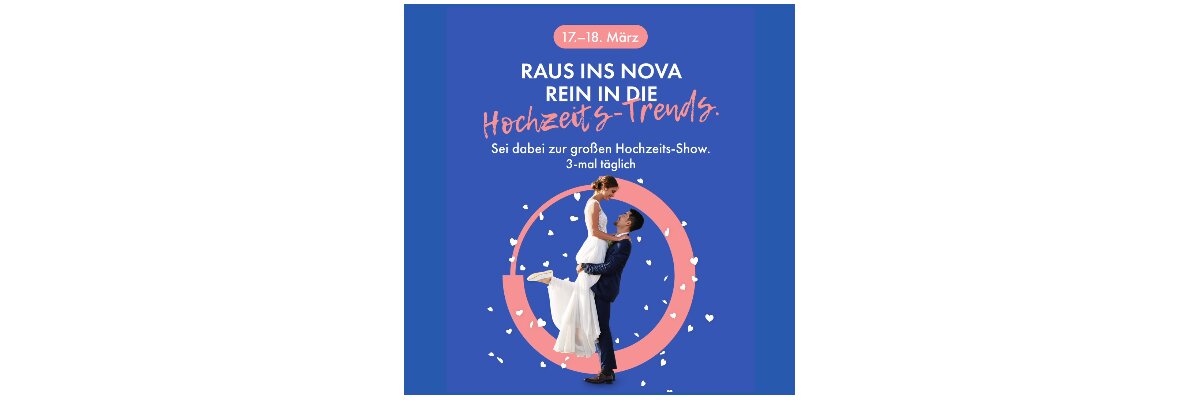 HOCHZEITS-SHOW im Nova Shoppingcenter vom 17.03. - 18.03.2023 - HOCHZEITS-SHOW im Nova Shoppingcenter